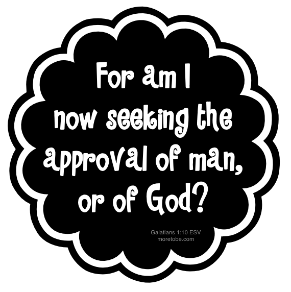 For am I seeking the approval of God?