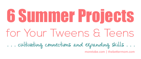6 Summer Projects for Your Tweens & Teens