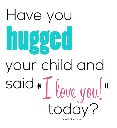 Have your hugged your child?