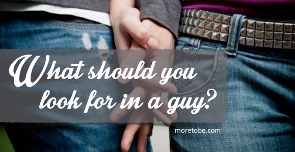 What should you look for in a guy?