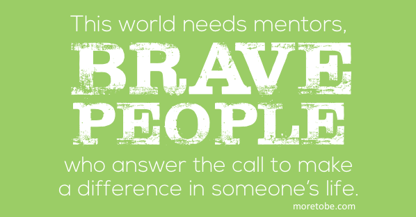 This World Needs Brave People . . . MENTORS