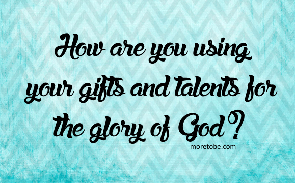 How are you using your gifts and talents?