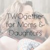 31 Days TWOgether for Moms and Daughters