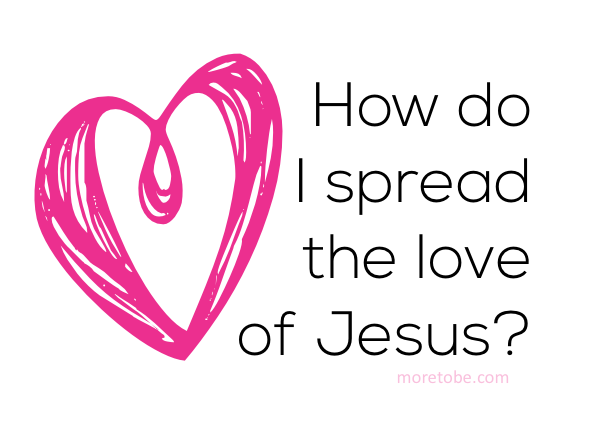 How do I spread the love of Jesus?