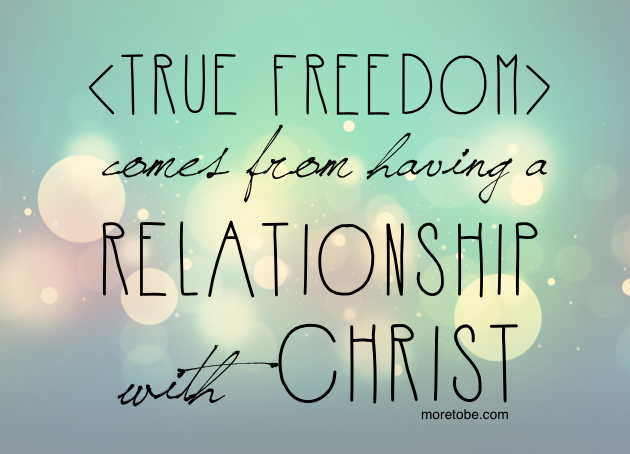 True freedom is found in a relationship with Christ!