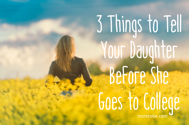 Three Things to Tell Your Daughter Before She Leaves for College