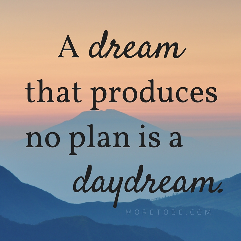 A dream that produces no plan is a daydream.