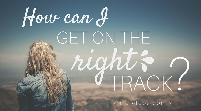 How can I get on the right track?