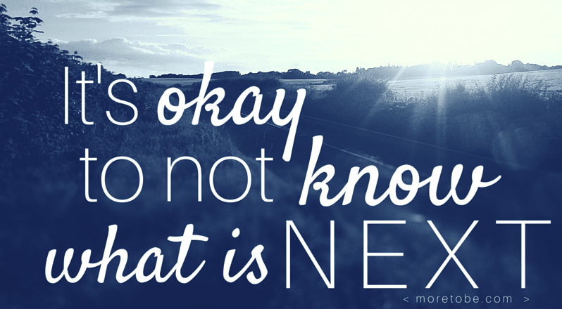 It's Okay to Not Know What's Next