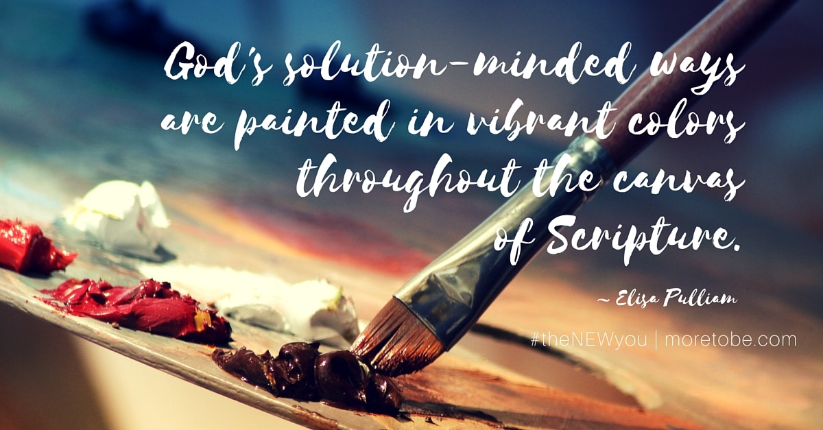 God's solution-minded ways are painted in vibrant colors throughout the canvas of Scripture. 