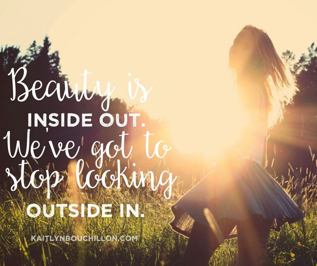 Beauty is inside out. We've got to stop looking outside in.