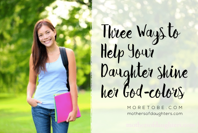 Three Ways to Help Your Daughter Shine Her God-Colors