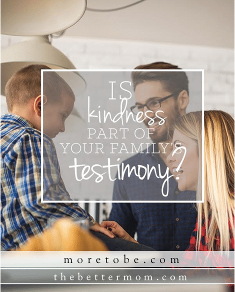 Is kindness part of your family's testimony?