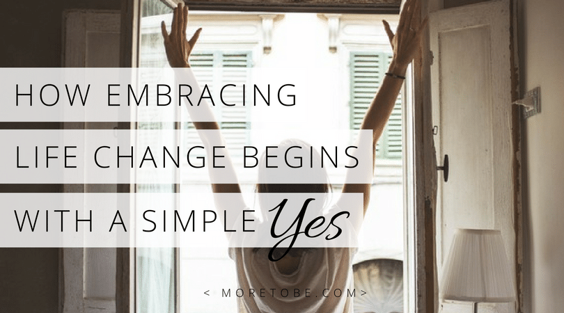 How Embracing Life Change Begins with a Simple Yes