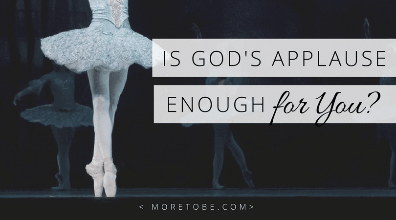 Is God's applause enough for you?