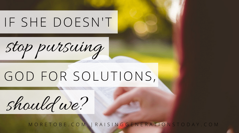 If she doesn't stop pursuing God for solutions, should we?