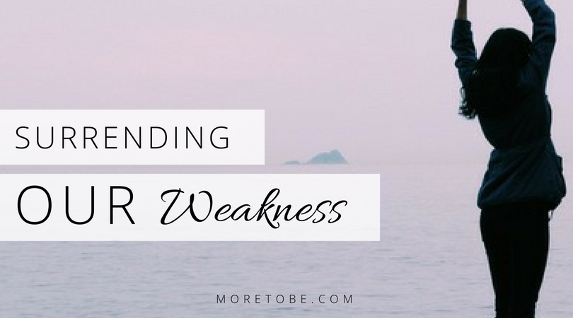 Surrendering Our Weakness