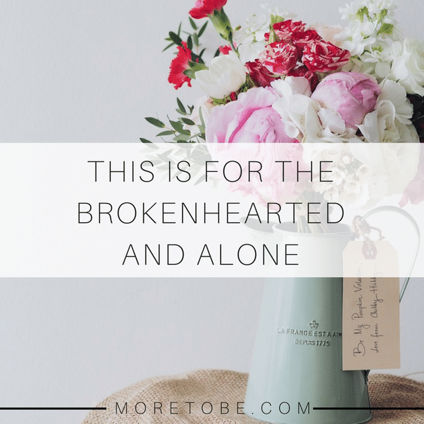 This is for the Brokenhearted and Alone