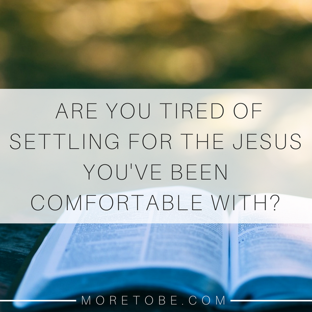 Are you tired of settling for the Jesus you've been comfortable with?