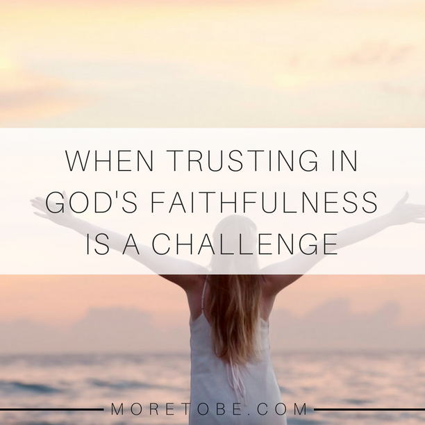 When trusting in God's faithfulness is a challenge.