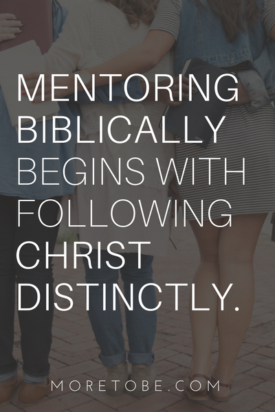 MENTORING BIBLICALLY BEGINS WITH FOLLOWING CHRIST DISTINCTLY.