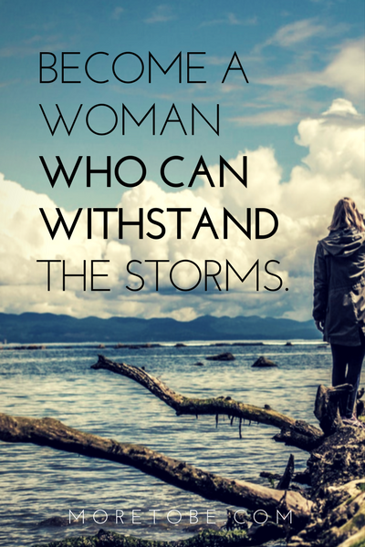 What would it take for you to become a woman who can withstand the storms?