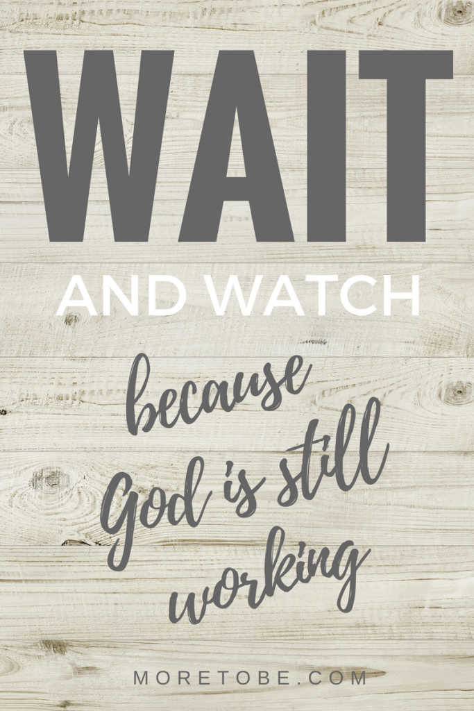 Wait and watch because God is still working.