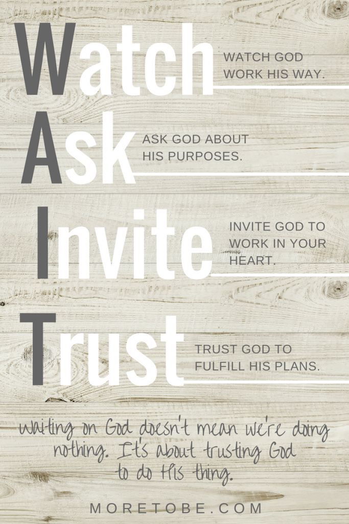 WAIT is about watching, asking, inviting, and trusting God to do His thing.