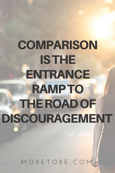 COMPARISON  IS THE  ENTRANCE  RAMP TO  THE ROAD OF DISCOURAGEMENT 