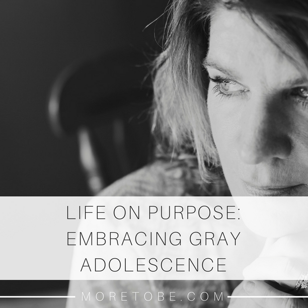 Life on Purpose: Embracing Gray Adolescence
