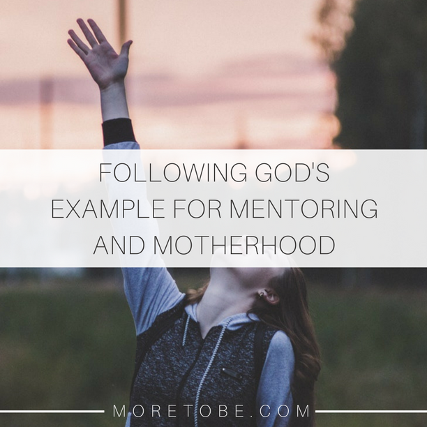 Following God's Example for Mentoring and Motherhood