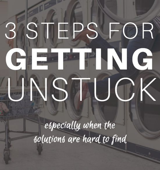3 Steps for Getting Unstuck
