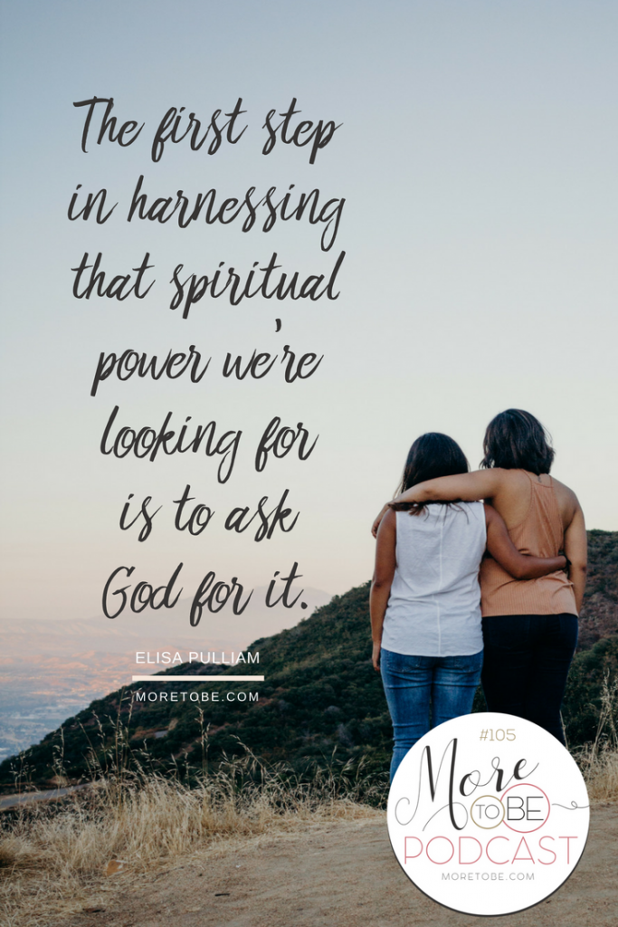 The first step in harnessing that spiritual power we’re looking for is to ask God for it. - Elisa Pulliam 