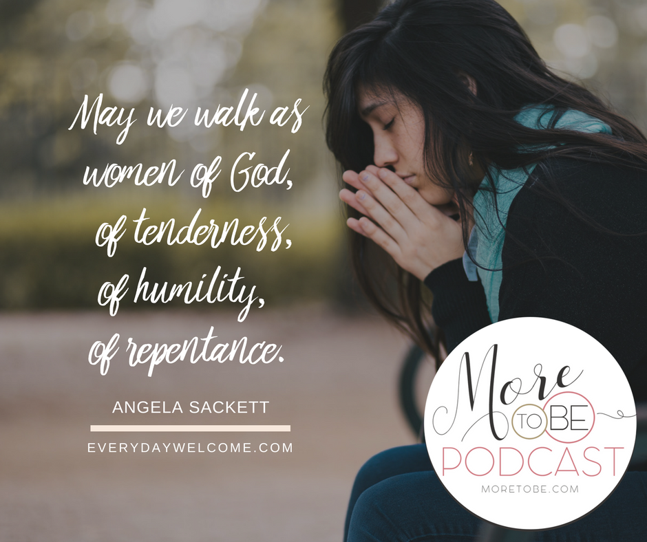 May we walk as women of God, of tenderness, of humility, of repentance. - Angela Sackett