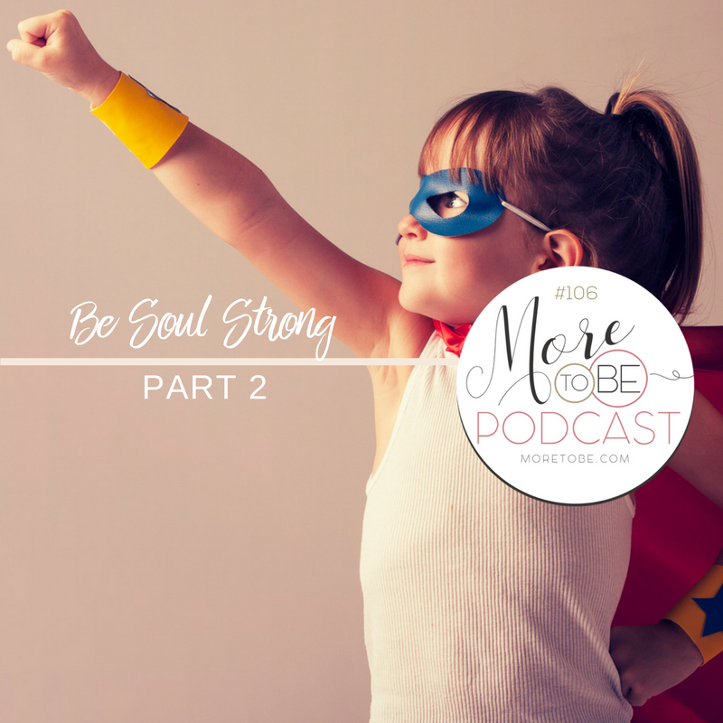 Be Soul Strong, Part 2 {Podcast 106}