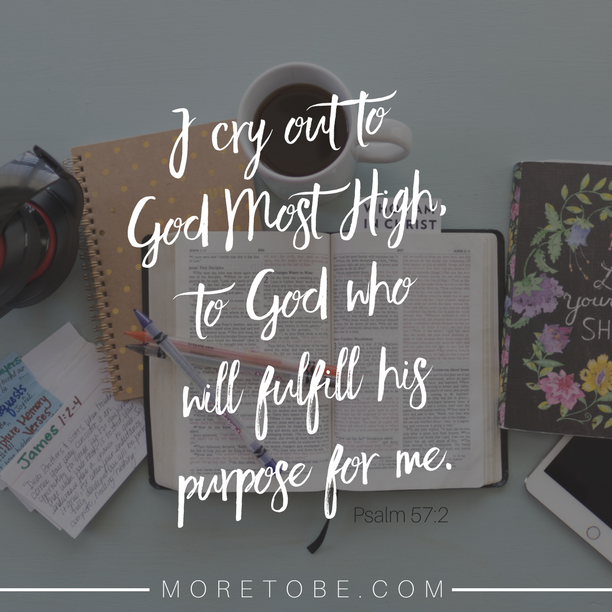 God, may we always cry out to you, because you fulfill our purposes.