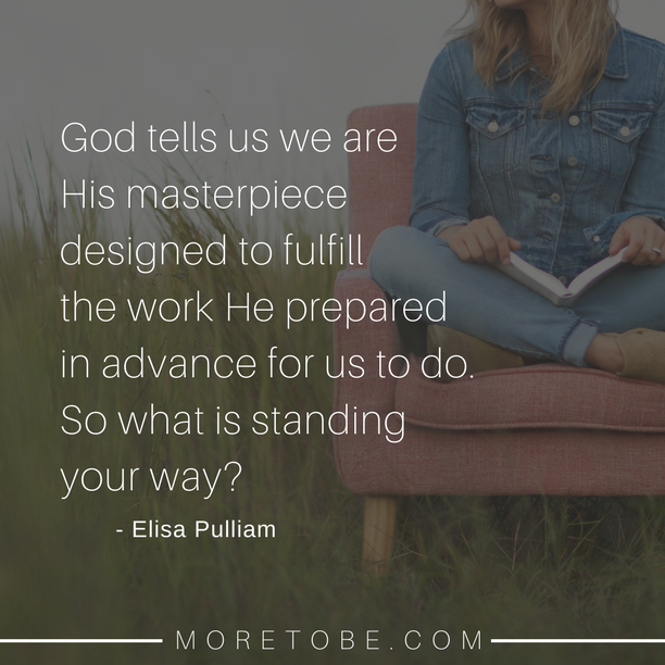 God tells us we are His masterpiece designed to fulfill the work He prepared in advance for us to do. So what is standing your way?