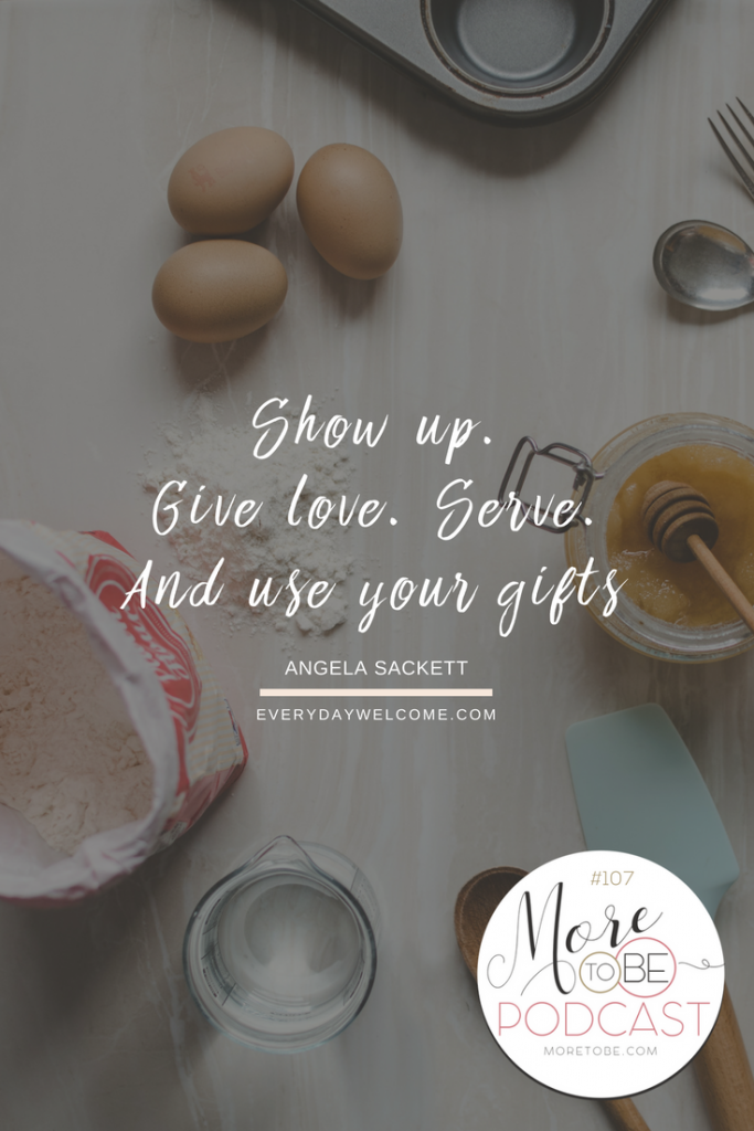 Show up. Give love. Serve. And use your gifts