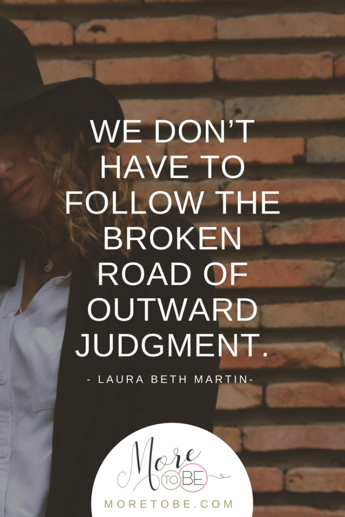 WE DON’T HAVE TO FOLLOW THE BROKEN ROAD OF OUTWARD JUDGMENT.