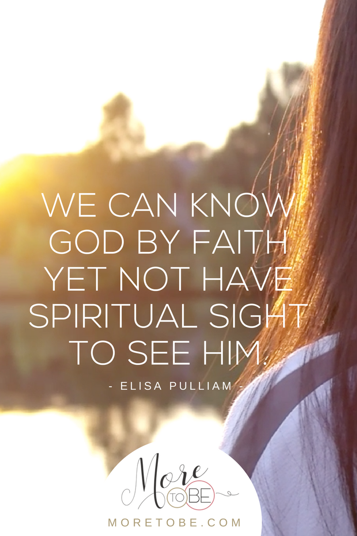 We can know God by faith yet not have spiritual sight to see Him.