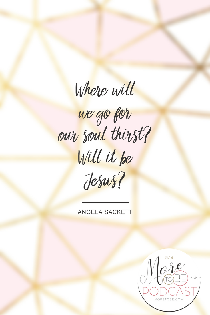 Where will we go for our soul thirst? Will it be Jesus?