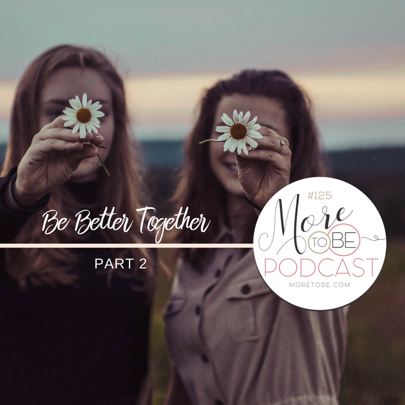 Be Better Together, Part 2 {Podcast #125}