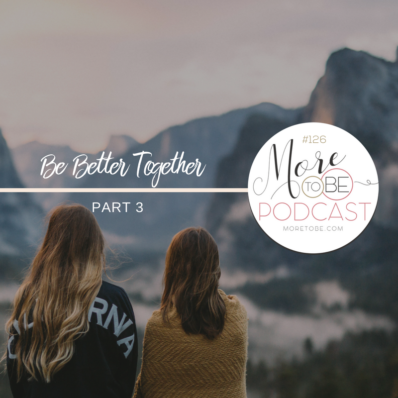 Be Better Together, Part 1 {Podcast #126}