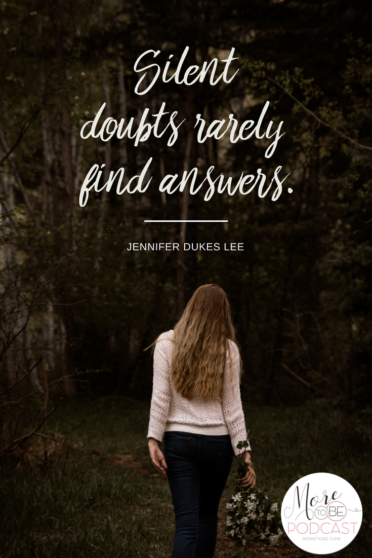 Silent doubts rarely find answers. - Jennifer Dukes Lee on the More to Be Podcast