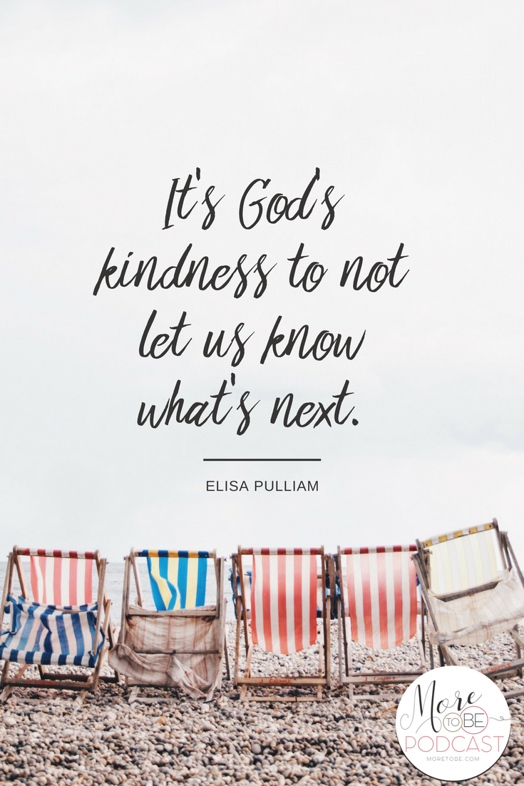 It's God's kindness to not let us know what's next. - More to Be Podcast