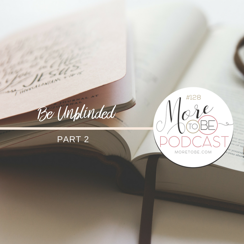 Be Unblinded, Part 2 {Podcast 128}