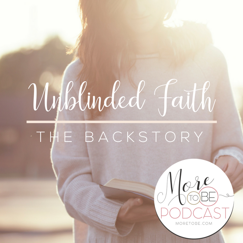 Unblinded Faith - The Backstory on the More to Be Podcast