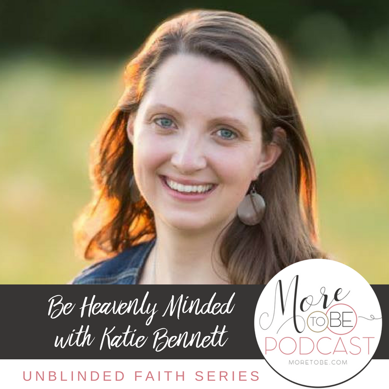 Be Heavenly Minded with Katie Bennett on the More to Be Podcast