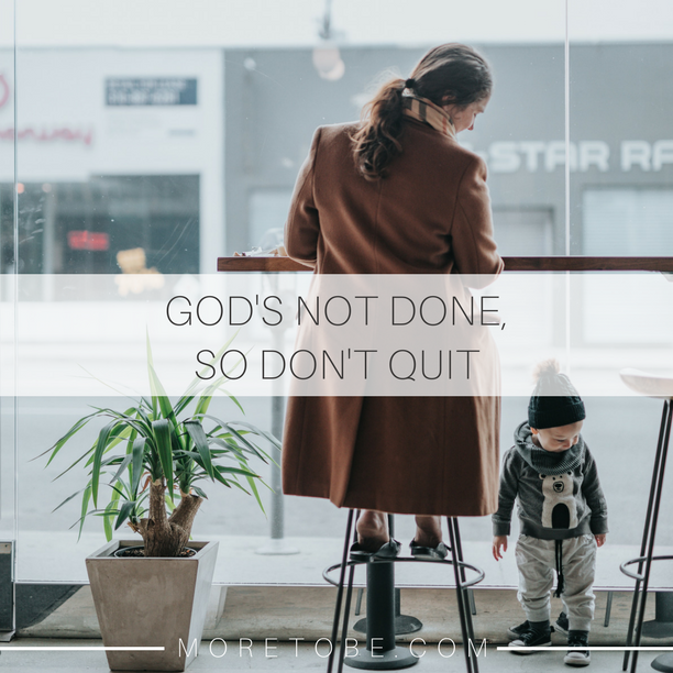 God's Not Done, So Don't Quit