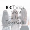 100 Things I Want to Tell Teen Girls